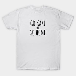 Go kart or go home T-Shirt